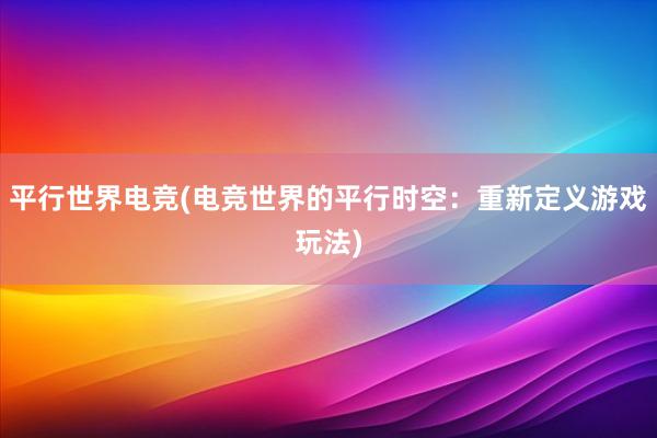 平行世界电竞(电竞世界的平行时空：重新定义游戏玩法)