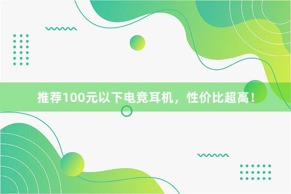 推荐100元以下电竞耳机，性价比超高！