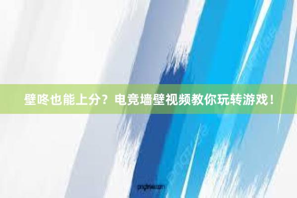 壁咚也能上分？电竞墙壁视频教你玩转游戏！