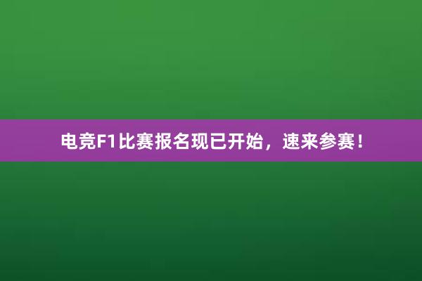 电竞F1比赛报名现已开始，速来参赛！