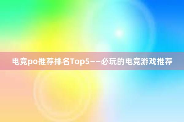 电竞po推荐排名Top5——必玩的电竞游戏推荐