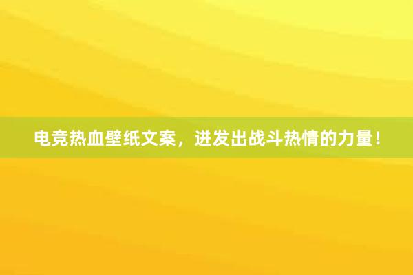 电竞热血壁纸文案，迸发出战斗热情的力量！